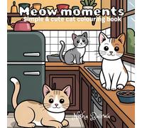 Meow Moments: Cozy Cat Coloring Book for Adults - Cute Kittens, Relaxing Cat Designs, and Stress Relief Art Therapy for Mindfulness and Creativity: A ... Adorable Feline Illustrations, Cozy Scenes