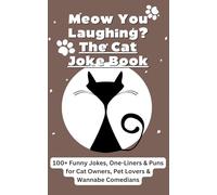 Meow You Laughing? The Cat Joke Book: 100+ Funny Jokes, One-Liners & Puns for Cat Owners, Pet Lovers & Wannabe Comedians (Humor for Smart People)