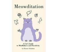 Meowditation : A Cat's Guide to Mindfulness and Pawsitivity