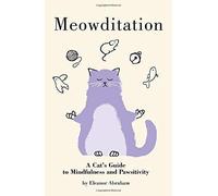 Meowditation: A Cat's Guide to Mindfulness and Pawsitivity