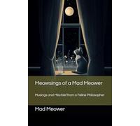 Meowsings of a Mad Meower: Musings and Mischief from a Feline Philosopher
