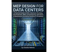 MEP Design for Data Centers: A Practical Guide to HVAC, Electrical, Plumbing, Fire Protection, BMS, Commissioning, Operations & Maintenance (Including Checklists & Templates)