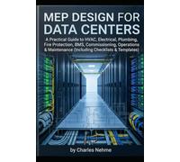 MEP Design for Data Centers: A Practical Guide to HVAC, Electrical, Plumbing, Fire Protection, BMS, Commissioning, Operations & Maintenance (Including Checklists & Templates)
