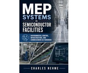 MEP Systems in Semiconductor Facilities: Environmental Control, Infrastructure, and Commissioning QA Handbook