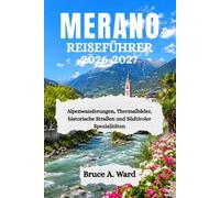 MERANO REISEFÜHRER 2026-2027: Alpenwanderungen, Thermalbäder, historische Straßen und Südtiroler Spezialitäten
