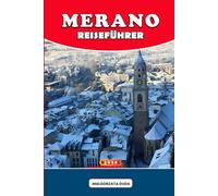 MERANO REISEFÜHRER 2026: Eine gefühlvolle Reise durch Italiens alpine Wellness-Paradies, wo Bergluft, thermische Heilung, reiche Geschichte, langsames ... Reiseerlebnisse zusammenkommen