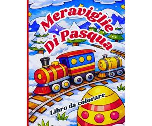 Meraviglie Di Pasqua Libro da colorare: Magiche scene primaverili con coniglietti, uova di Pasqua, fiori e giardini fantastici | Pagine da colorare rilassanti per adulti e ragazzi