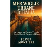 Meraviglie Urbane d’Italia: Un viaggio tra Firenze, Venezia, Roma, Napoli, Palermo e Milano alla scoperta di tesori artistici e culturali