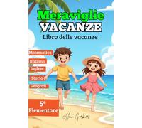 Meraviglie VACANZE : Libro delle vacanze della 5 elementare/ Tutte le materie: Quaderno delle vacanze per affrontare al meglio il passaggio alla quinta elementare