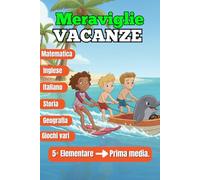 Meraviglie VACANZE : Libro Vacanze 5 Elementare per Entrare in Prima Media /Esercizi e attività ludiche nelle materie principali per preparare bene il passaggio in prima media.: .| Età 10-11 Anni