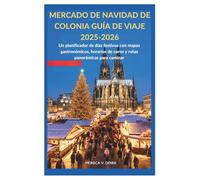 MERCADO DE NAVIDAD DE COLONIA GUÍA DE VIAJE 2025-2026: Un planificador de días festivos con mapas gastronómicos, horarios de coros y rutas panorámicas para caminar