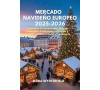MERCADO NAVIDEÑO EUROPEO 2025-2026: Festivales de temporada, delicias culinarias, tradiciones culturales y destinos ocultos en todo el continente