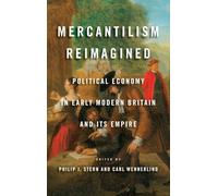 Mercantilism Reimagined: Political Economy in Early Modern Britain and Its Empire