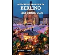 MERCATINO DI NATALE DI BERLINO GUIDA DI VIAGGIO 2025: Esperienze pensate per famiglie, coppie e avventurieri solitari