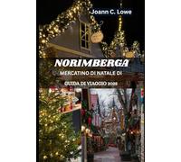 MERCATINO DI NATALE DI NORIMBERGA GUIDA DI VIAGGIO 2025: Un viaggio festoso attraverso la storia, la cultura e l'allegria delle feste