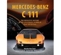 Mercedes-Benz C 111 : The Definitive History of the Mysterious Supercar That Never Was