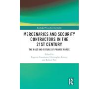 Mercenaries and Security Contractors in the 21st Century: The Past and Future of Private Force (Routledge Private Security Studies)