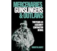 Mercenaries, Gunslingers and Outlaws: Two Years as a Security Contractor in Iraq