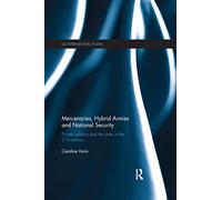 Mercenaries, Hybrid Armies and National Security: Private Soldiers and the State in the 21st Century (LSE International Studies Series)