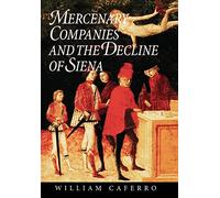 Mercenary Companies and the Decline of Siena: 116 (The Johns Hopkins University Studies in Historical and Political Science)