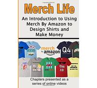 Merch Life: An Introduction to Using Merch By Amazon to Design Shirts and Make Money