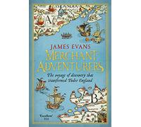 Merchant Adventurers: The Voyage of Discovery that Transformed Tudor England