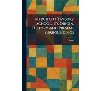Merchant Taylors' School: Its Origin, History and Present Surroundings