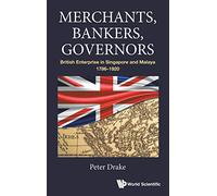 Merchants, Bankers, Governors: British Enterprise In Singapore And Malaya, 1786-1920