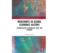 Merchants in Global Economic History : Intermediation, Information, Trust, and Exchange
