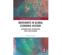 Merchants in Global Economic History: Intermediation, Information, Trust, and Exchange (Routledge Explorations in Economic History)