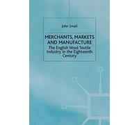 Merchants, Markets and Manufacture: The English Wool Textile Industry in the Eighteenth Century