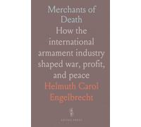 Merchants of Death: How the international armament industry shaped war, profit, and peace