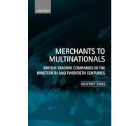 Merchants to Multinationals: British Trading Companies in the Nineteenth and Twentieth Centuries