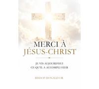 MERCI A JESUS CHRIST: Je vis aujourd’hui ce qu’Il a accompli hier