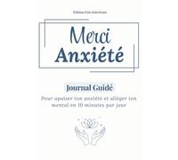 Merci anxiété: Journal guidé : 4 semaines pour transformer stress et anxiété en 10minutes par jour !