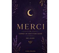 Merci - Carnet de gratitude guidé: 180 jours pour cultiver un état d'esprit positif et apprécier les petits bonheurs du quotidien (La Collection Casa Malba)