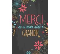 Merci de m'avoir aidé à grandir: Carnet de notes idée cadeau personnalisé pour dire merci maîtresse, Cadeau pour institutrice et enseignante, Cadeau maitresse d ecole fin d annee