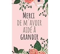Merci de m'avoir aidé à grandir : Carnet de Notes Ligné: Cadeau de Remerciement Original pour Nounou | Idée de Fin d'Année Scolaire | 120 Pages format A5