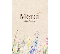 Merci Maîtresse : carnet de notes pour maîtresse, institutrice et professeure des écoles: Idée cadeau de fin d'année scolaire - 100 pages