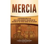 Mercia: A Captivating Guide to an Anglo-Saxon Kingdom of England and the Invasions of the Vikings during the 9th Century