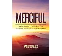 Merciful: The Opportunity and Challenge of Discipling the Poor Out of Poverty