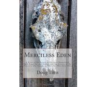 Merciless Eden: A River of No Return wilderness homestead, both beautiful and brutal, and the history of the pioneers who sought to tame this Merciless Eden