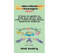 Merciless Savages: A How-to Guide to Help You Write and Talk Respectfully About American Indians