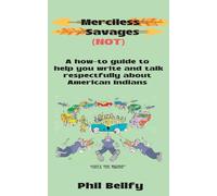 Merciless Savages: A How-to Guide to Help You Write and Talk Respectfully About American Indians