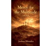 Mercy for the Multitude Luke 23: 34: 1 (The Voice of Redemption)