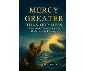 Mercy Greater Than Our Mess: What Jonah Teaches Us About God's Love for Runaways