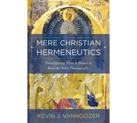 Mere Christian Hermeneutics Transfiguring What It Means to Read the Bible The...