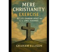Mere Christianity Exercise: Get Life-Changing Impact from C. S. Lewis’ Teachings