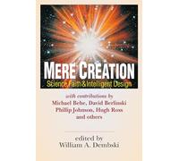 Mere Creation - Science, Faith Intelligent Design: Science, Faith and Intelligent Design