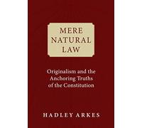 Mere Natural Law: Originalism and the Anchoring Truths of the Constitution